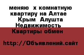  меняю 3х комнатную квартиру на Алтае - Крым, Алушта Недвижимость » Квартиры обмен   